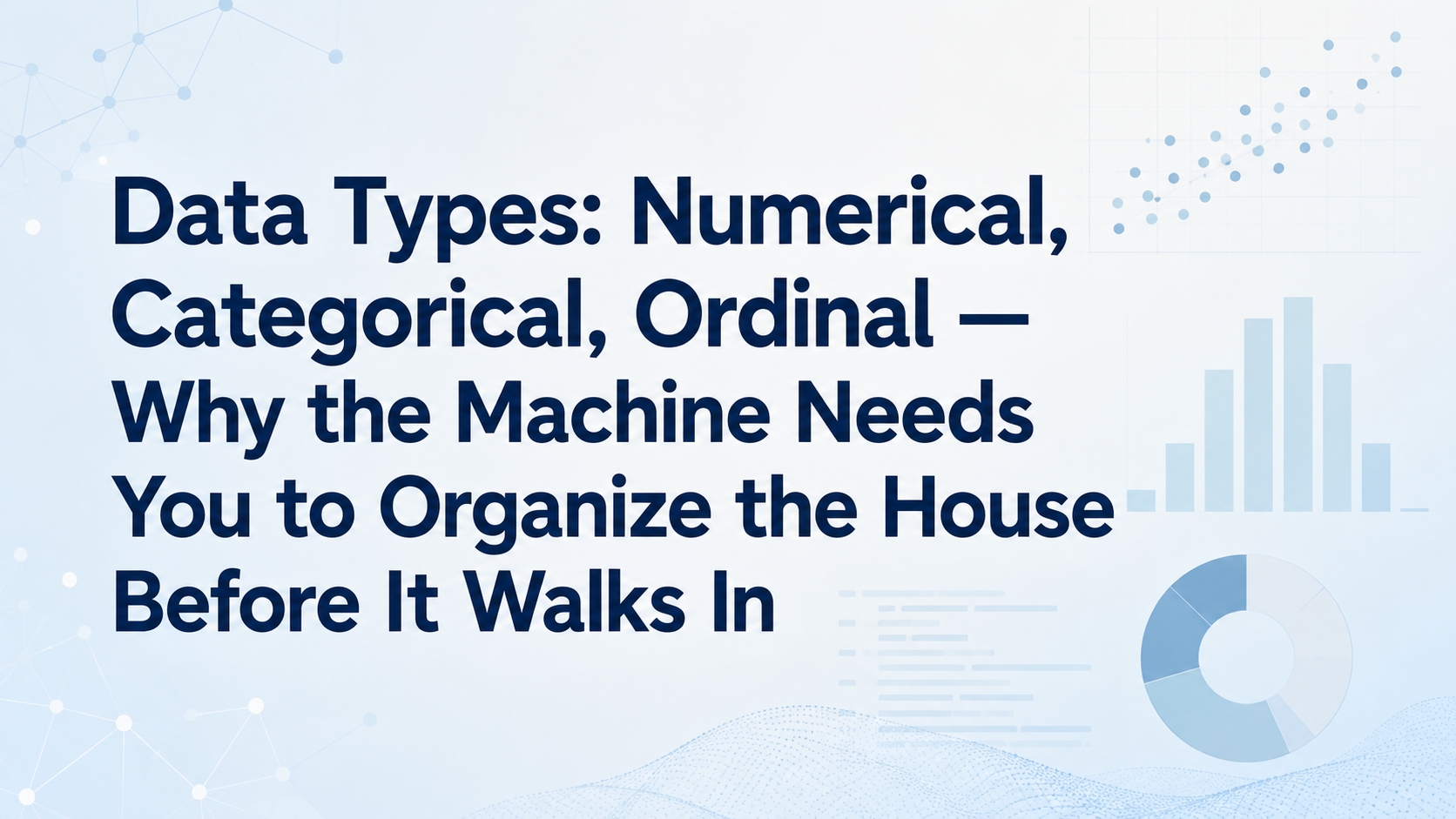 Data Types: Numerical, Categorical, Ordinal — Why the Machine Needs You to Organize the House Before It Walks In