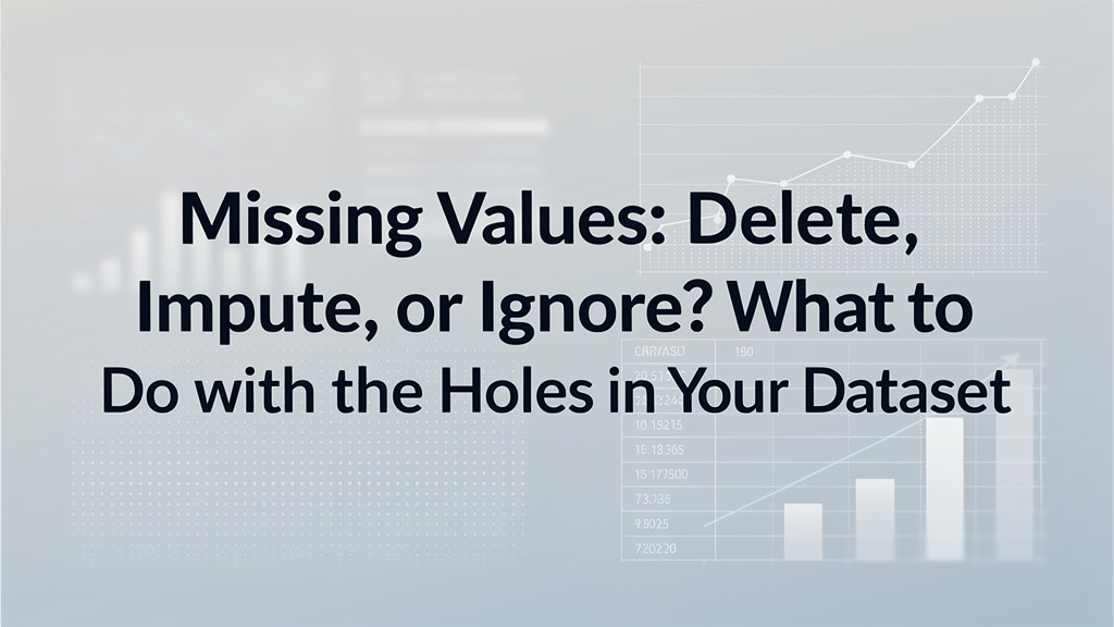 Missing Values: Delete, Impute, or Ignore? What to Do with the Holes in Your Dataset